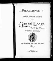 Cover of: Proceedings of the sixth annual session of the Grand Lodge, A.O.U. W. of British Columbia: held a[t] Victoria, B.C., Mar. 10th, 11th, 1897.