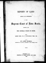 Cover of: Reports of cases argued and determined in the Supreme Court of Nova Scotia: including, also, the general rules of court, from Easter term, 1856, to Michaelmas term, 1859