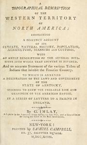 Cover of: A topographical description of the western territory of North America: containing a succinct account of its climate, natural history, population, agriculture, manners and customs, with an ample description of the several divisions into which that country is divided and an accurate statement of the various tribes of Indians that inhabit the frontier country : to which is annexed a delineation of the laws and government of the State of Kentucky, tending to shew the probable rise and grandeur of the American empire : in a series of letters to a friend in England