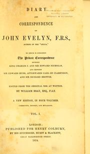 Cover of: Diary and correspondence of John Evelyn: to which is subjoined the private correspondence between King Charles I. and Sir Edward Nicholas, and between Sir Edward Hyde, afterwards Earl of Clarendon, and Sir Richard Browne
