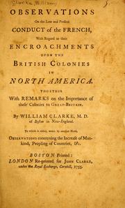 Cover of: Observations on the late and present conduct of the French, with regard to their encroachments upon the British colonies in North America by Clarke, William M.D.