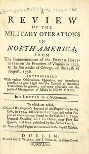 Cover of: A review of the military operations in North America: from the commencement of the French hostilities on the frontiers of Virginia in 1753, to the surrender of Oswego, on the 14th of August, 1756; interspersed with various observations, characters, and anecdotes; necessary to give light into the conduct of American transactions in general; and more especially into the political management of affairs in New York; in a letter to a nobleman; to which are added, Col. Washington's journal of his expedition to the Ohio, in 1754, and several letters found in the cabinet of Major General Braddock, after his defeat near Fort Du Quesne.