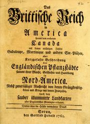 Cover of: Das Brittische Reich in America, sammt dem eroberten Canada, mit denen wichtigen Inseln Gadaloupe, Martinique und andern See-Plätzen, oder, kurzgefasste Beschreibung der engländischen Pflanzstädte, sammt ihrer Macht, Geschichte und Handlung in Nord-America: nebst zuverläsziger Nachricht von denen Gränzstreitigkeiten und Kriege mit denen Franzosen, durch drey sauber illuminirte Landkarten aller engländischen Provinzien erläutert