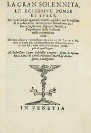 Cover of: La gran solennita, le eccessiue pompe et spese, gli soperbissimi apparati, trionfi, e giostre con le insolite & inaudite feste, & allegrezze dimostrate da i prencipi, baroni, signori, nobili, e popoli tuttu della pollonia nella coronatione fatta del serenissimo e valorosissimo Henrico di Valois, fratello di Carlo IX. Christianissimo Re di Francia, eletto in loro Rè, nella città di Craccouia principale di quel regno.