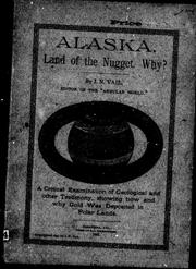 Cover of: Alaska, land of the nugget: why? a critical examination of geological and other testimony, showing how and why gold was deposited in polar lands