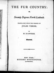 Cover of: The fur country, or, Seventy degrees north latitude by translated from the French of Jules Verne by N. D'Anvers.