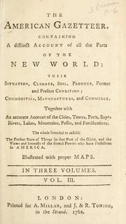 Cover of: The American gazetteer: containing a distinct account of all the parts of the New world : their situation, climate, soil, produce, former and  present condition : commodities, manufactures, and commerce : together with an accurate account of the cities, towns, ports, bays rivers, lakes, mountains, passes, and fortifications