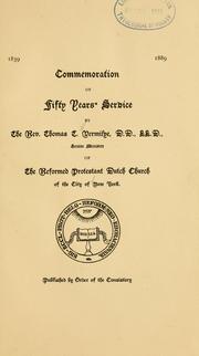 Cover of: Commemoration of fifty years' service by the Rev. Thomas T. [i.e. E.] Vermilye, D.D., LL.D.: senior minister of the Reformed Protestant Dutch Church of the City of New York.