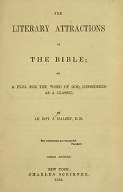 The literary attractions of the Bible, or, A plea for the Word of God, considered as a classic by Leroy J. Halsey