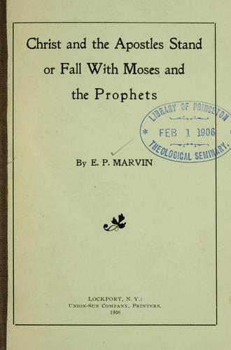 Christ and the Apostles stand or fall with Moses and the prophets. by Edward Payson Marvin