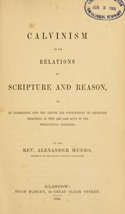 Cover of: Calvinism in its relations to Scripture and reason: or an examination into the nature and consequences of calvinistic principles, as they are laid down in the presbyterian standards