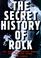 Cover of: The secret history of rock