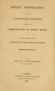 Cover of: Divine inspiration; or, The supernatural influence exerted in the communication of divine truth and its special bearing on the composition of the sacred Scriptures by Ebenezer Henderson