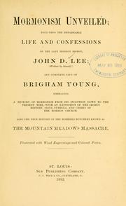 Cover of: Mormonism unveiled: including the remarkable life and confessions of the late Mormon Bishop, John D. Lee (written by himself) and complete life of Brigham Young, embracing a history of Mormonism from its inception down to the present time, with an exposition of the secret history, signs, symbols, and crimes of the Mormon Church ; also the true history of the horrible butchery known as the Mountain Meadows Massacre.