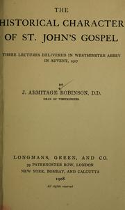 Cover of: The historical character of St. John's Gospel: three lectures delivered in Westminster Abbey in Advent, 1907