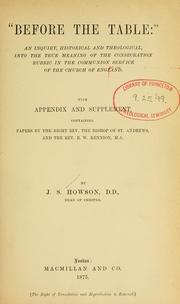 Cover of: Before the table: an inquiry, historical and theological into the true meaning of the consecration rubric in the communion service of the Church of England, with appendix and supplement, containing papers by the Right Rev. the Bishop of St. Andrews, and the Rev. R.W. Kennion
