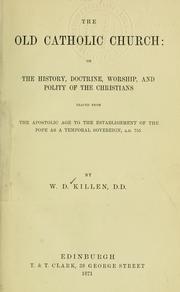 Cover of: The old Catholic Church : or, The history, doctrine, worship, and polity of the Christians by W. D. Killen