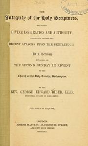 Cover of: The integrity of the Holy Scriptures, and their divine inspiration and authority, vindicated against the recent attacks upon the Pentateuch by George Edward Biber