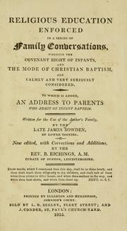 Cover of: Religious education enforced in a series of family conversations, wherein the covenant right of infants, and the mode of christian baptism, are calmly and very seriously considered: to which is added, an address to parents who admit of infant baptism.
