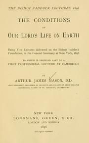 Cover of: The conditions of Our Lord's life on earth: being five lectures delivered on the Bishop Paddock Foundation, in the General Seminary at New York, 1896