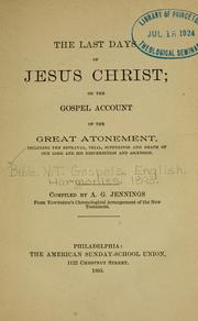 Cover of: The last days of Jesus Christ, or, The Gospel account of the great atonement by compiled by A. G. Jennings.