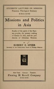 Cover of: Missions and politics in Asia: Studies of the spirit of the eastern peoples, the present making of history in Asia, and the part therein of Christian missions