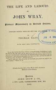 Cover of: The life and labours of John Wray, pioneer missionary in British Guiana by Thomas Rain