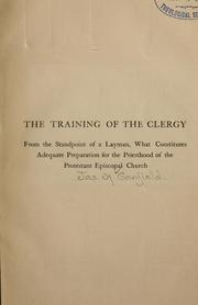 Cover of: The training of the clergy: From the standpoint of a layman, what constitutes adequate preparation for the priesthood of the Protestant Episcopal Church.