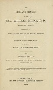 Cover of: The life and opinions of the Rev. William Milne, D.D., missionary to China: illustrated by biographical annals of Asiatic missions, from primitive to protestant times; intended as a guide to missionary spirit.