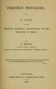 Cover of: Christian privileges, or, A view of the peculiar blessings appertaining to the believer in Christ by Lewis, Tayler