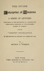 Cover of: The divine enterprise of missions: a series of lectures delivered at New Brunswick, N.J., before the Theological Seminary of the Reformed Church in America upon the "Graves" foundation in the months of January and February, 1891