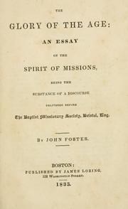 Cover of: The glory of the age: an essay on the spirit of missions, being the substance of a discourse delivered before the Baptist Missionary Society, Bristol, Eng.