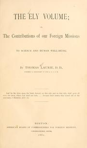 The Ely volume; or, The contributions of our foreign missions to science and human well-being by Thomas Laurie