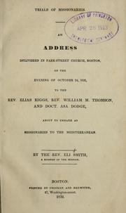 Cover of: Trials of missionaries: an address delivered in Park-street church, Boston, on the evening of October 24, 1832, to the Rev. Elias Riggs, Rev. William M. Thomson, and Doct. Asa Dodge, about to embark as missionaries to the Mediterranean