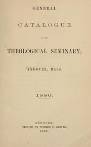 Cover of: General catalogue of the Theological Seminary, Andover, Mass. by Andover Theological Seminary, Andover Theological Seminary.