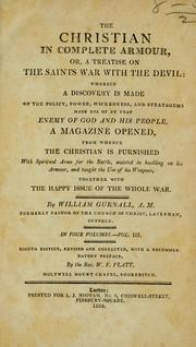 Cover of: Christian in complete armour, or, A treatise on the saints war with the devil, wherein a discovery is made of the policy, power, wickedness, and stratagems made use of by that enemy of God and his people: a magazine opened, from whence the Christian is furnished with spiritual arms for the battle, assisted in buckling on his armour, and taught the use of his weapons, together with the happy issue of the whole war