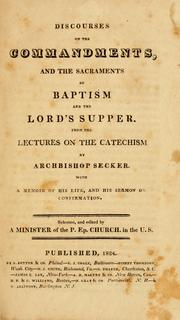 Cover of: Discourses on the commandments, and the sacraments of baptism and the Lord's Supper: from the lectures on the Catechism by Archbishop Secker, with a memoir of his life, and his sermon on confirmation