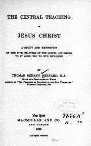 Cover of: The central teaching of Jesus Christ: a study and exposition of the five chapters of the Gospel according to St. John, XIII-XVII inclusive
