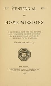 Cover of: Centennial of home missions: in connection with the one hundred and fourteenth General Assembly of the Presbyterian Church in the United States of America, New York City, May 16-20, 1902.