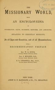 Cover of: The Missionary world: being an encyclopædia of information, facts, incidents, sketches, and anecdotes, relating to Christian missions, in all ages and countries, and of all denominations