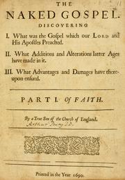 Cover of: naked Gospel: discovering I. What was the Gospel which Our Lord and His apostles preached.  II. What additions and alterations latter ages have made in it.  III. What advantages and damages have thereupon ensued.