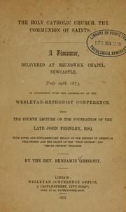 Cover of: holy catholic church, the communion of saints: a discourse delivered at Brunswick Chapel, Newcastle, July 29th, 1873 ... being the fourth lecture on the foundation of the late John Fernley