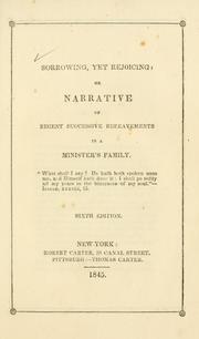 Sorrowing, yet rejoicing, or, Narrative of recent successive bereavements in a minister's family by Alexander Beith