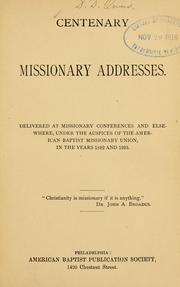 Cover of: Centenary missionary addresses: delivered at missionary conferences and elsewhere under the auspices of the American Baptist Missionary Union in the years 1892 and 1893.