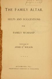 Cover of: Family altar: helps and suggestions for family worship. by Annie E. Wilson