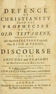 Cover of: Defence of Christianity from the prophecies of the Old Testament: wherein are considered all the objections against this kind of proof, advanced in a late Discourse of the grounds and reasons of the Christian religion.