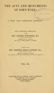Cover of: The acts and monuments of John Foxe: a new and complete edition: with a preliminary dissertation, by the Rev. George Townsend ...