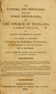 Cover of: Fathers, the reformers, and the public formularies of the Church of England, in harmony with Calvin, and against the Bishop of Lincoln: to which is prefixed a letter to the Archbishop of Canterbury, on the subject of this controversy