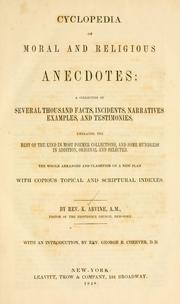 Cover of: Cyclopedia of moral and religious anecdotes: a collection of nearly three thousand facts, incidents, narratives, examples and testimonies, containing the best of the kind in most former collections, and some hundreds in addition, original and selected, the whole critically arranged and classified on a new plan, with copious topical and scriptural indexes