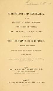 Cover of: Rationalism and revelation: or, The testimony of moral philosophy, the system of nature, and the constitution of man, to the truth of the doctrines of Scripture : in eight discourses preached before the University of Cambridge in the year 1837 : with a memoir of the founder of the lecture, the Rev. John Hulse